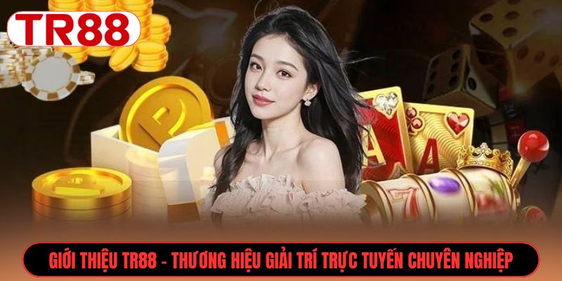 Giới thiệu TR88 - Thương hiệu giải trí trực tuyến chuyên nghiệp