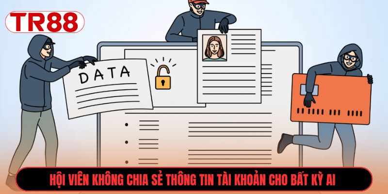 Hội viên không chia sẻ thông tin tài khoản cho bất kỳ ai 