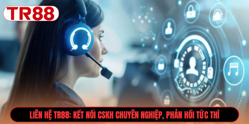 Liên hệ TR88 kết nối CSKH chuyên nghiệp, phản hồi tức thì 